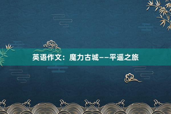 英语作文：魔力古城——平遥之旅